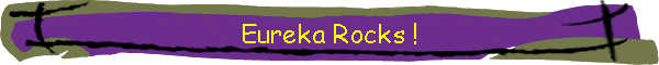 Eureka Rocks !